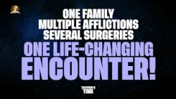 ONE FAMILY, MULTIPLE AFFLICTIONS & SEVERAL SURGERIES — THEN ONE LIFE-CHANGING ENCOUNTER!
