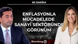 60 Dakika - Enflasyonla Mücadelede Sanayi Sektöründe Görünüm | 24 Ağustos 2026