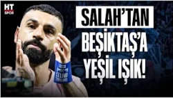 Mohamed Salah Beşiktaş'a yeşil ışık yaktı! Transferde flaş gelişme