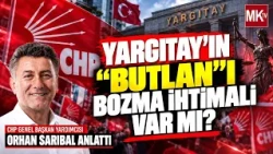 CHP'YE KAYYIM GELİR Mİ? YARGITAY BUTLAN'I BOZAR MI? ORHAN SARIBAL YANITLADI
