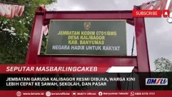 KALIBAGOR GARUDA BRIDGE OFFICIALLY OPENS, RESIDENTS NOW HAVE FASTER ACCESS TO FARMS, SCHOOLS, AND...