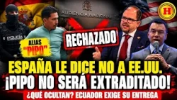 ¡ESPAÑA FRENA A EE.UU.! Alias "PIPO" se salva de la extradición pero ECUADOR lo reclama