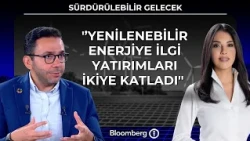 Sürdürülebilir Gelecek - ''Yenilenebilir enerjiye ilgi yatırımları ikiye katladı'' | 17 Temmuz 2026