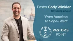"From Hopeless to Hope-Filled" | Cody Winkler from Dayspring Church - Pastor's Point