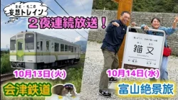 ２夜連続放送！会津鉄道沿線旅／友近＆礼二の富山絶景旅【友近・礼二の妄想トレイン】１０月１３日（火）よる９時