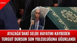 Turgut Dursun, who lost his life in the Ayazağa flood, laid to rest