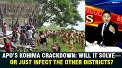 APO’S KOHIMA CRACKDOWN: WILL IT SOLVE—OR JUST INFECT THE OTHER DISTRICTS?