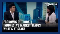 Economic Outlook | Indonesia’s Market Status What’s at Stake