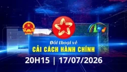 ĐỐI THOẠI CẢI CÁCH HÀNH CHÍNH 17/7/2026