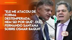 "He attacked me in an unhinged way, I don't even know why," says Fernando Santana about Osmar Baquit