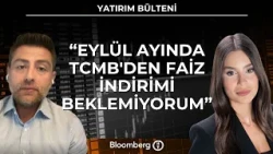 Yatırım Bülteni - "Eylül Ayında TCMB'den Faiz İndirimi Beklemiyorum" | 25 Ağustos 2026