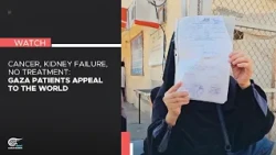 Cancer, kidney failure, no Treatment: Gaza patients appeal to the world