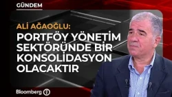 "There Will Be Consolidation in the Portfolio Management Sector" | Financial Advisor / Ali Ağaoğlu