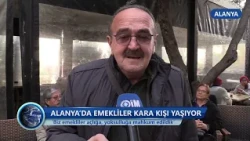 ALANYA’DA EMEKLİLER KARA KIŞI YAŞIYOR
