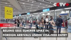 Beijing Sees Summer Spike in Foreign Arrivals Under Visa‑free Entry