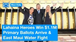 Lahaina Heroes Win $1.1M, Primary Ballots Arrive & East Maui Water Fight | Maui Daily