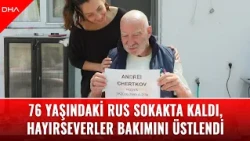 Esenler'de 76 yaşındaki Rus sokakta kaldı, hayırseverler bakımını üstlendi