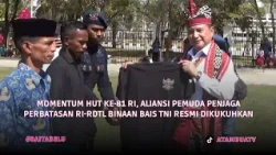 MOMENTUM HUT KE 81 RI, ALIANSI PEMUDA PENJAGA PERBATASAN RI RDTL BINAAN BAIS TNI RESMI DIKUKUHKAN