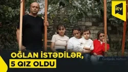 Bir evdə 5 qız: Ata nədən narahatdır?