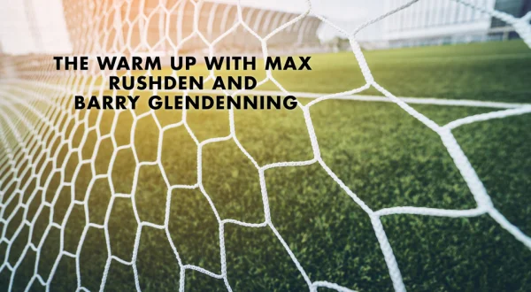 Live: The Warm Up with Max Rushden and Barry Glendenning