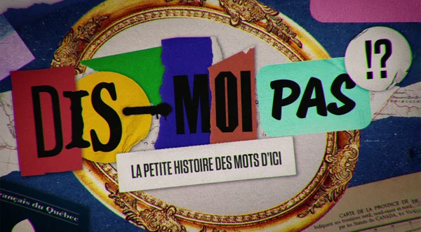 Dis-moi pas!? La petite histoire des mots d'ici