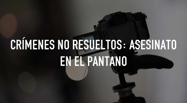 Crímenes no resueltos: asesinato en el pantano