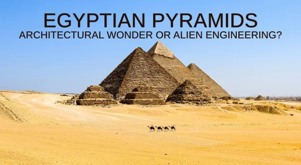 Egyptian Pyramids: Architectural Wonder or Alien Engineering?
