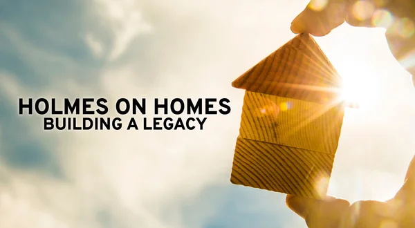 Holmes on Homes: Building a Legacy