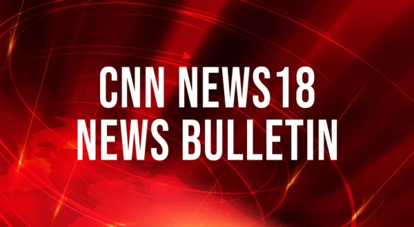 CNN News18 News Bulletin