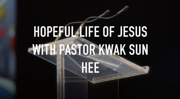Hopeful Life of Jesus with Pastor Kwak Sun Hee