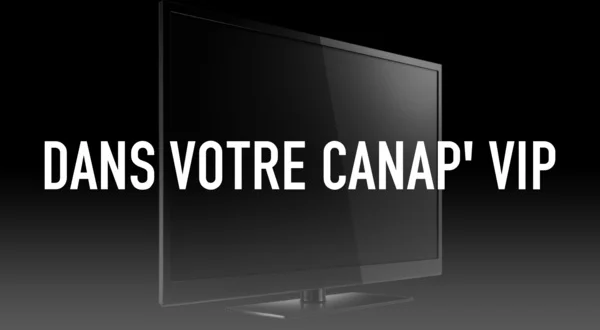 Dans votre canap' VIP
