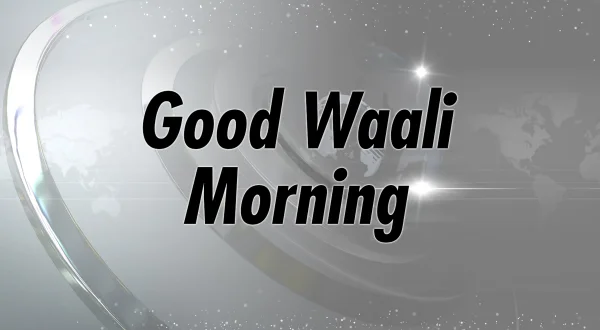 Good Waali Morning