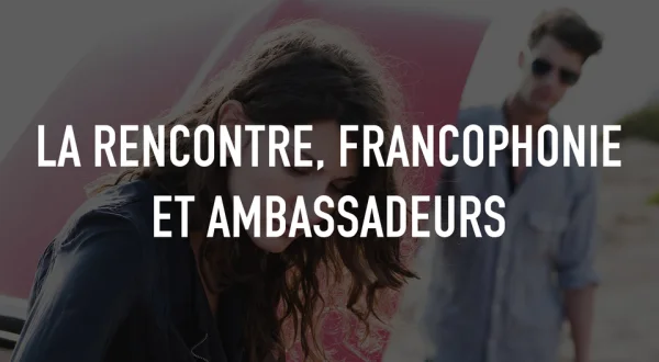 La rencontre, francophonie et ambassadeurs