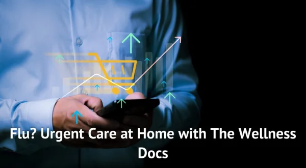 Flu? Urgent Care at Home with The Wellness Docs