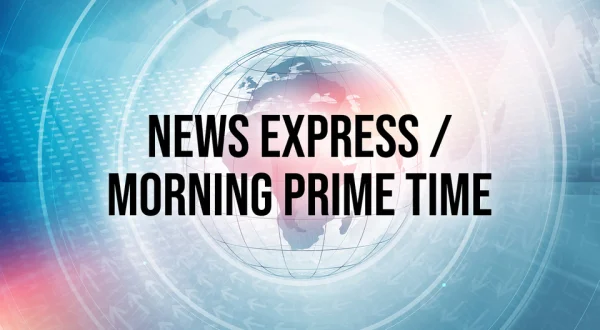 News Express / Morning Prime Time