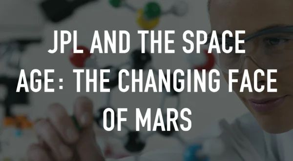 JPL and the Space Age: The Changing Face of Mars