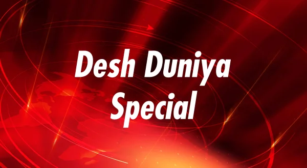 देश दुनिया स्पेशल