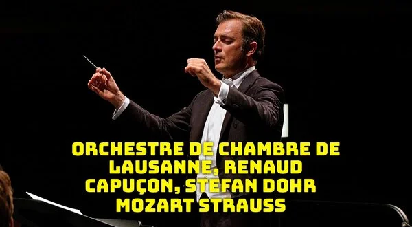 Orchestre de Chambre de Lausanne, Renaud Capuçon, Stefan Dohr : Mozart Strauss