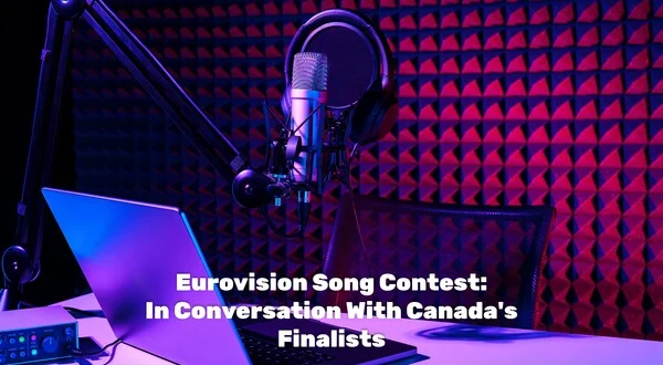 Eurovision Song Contest: In Conversation With Canada's Finalists