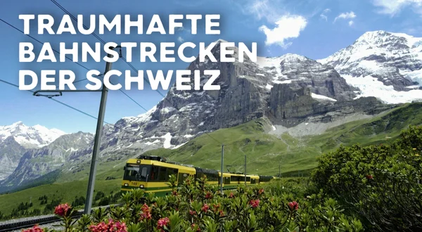 Traumhafte Bahnstrecken der Schweiz