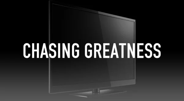 Chasing Greatness