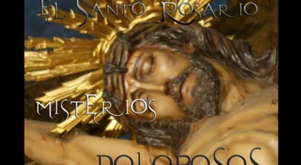 Santo Rosario - Misterios dolorosos | Misterios dolorosos