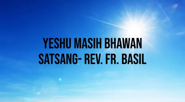 Yeshu Masih Bhawan Satsang- Rev. Fr. Basil