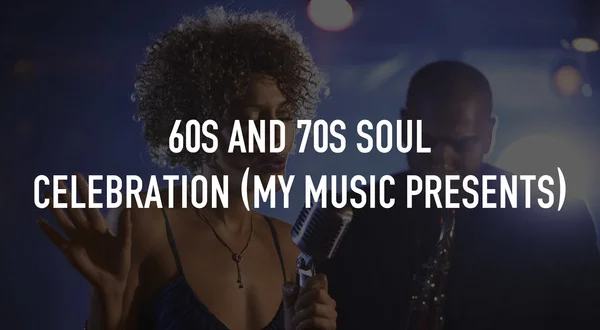 60s and 70s Soul Celebration (My Music Presents)