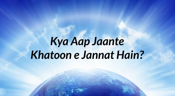 Kya Aap Jaante Khatoon e Jannat Hain?