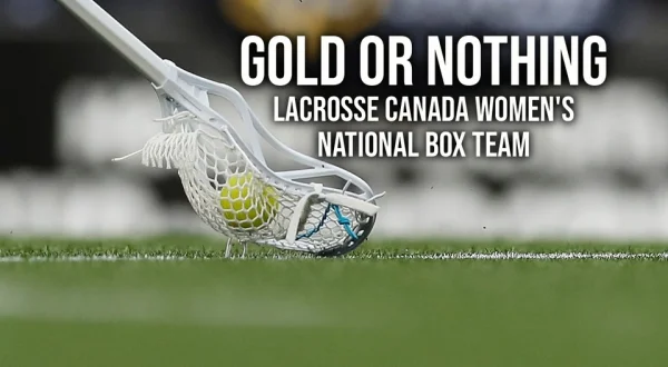 Gold or Nothing: Lacrosse Canada Women's National Box Team