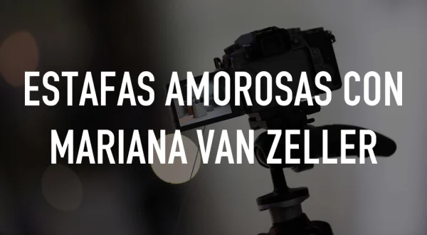 Estafas amorosas con Mariana van Zeller