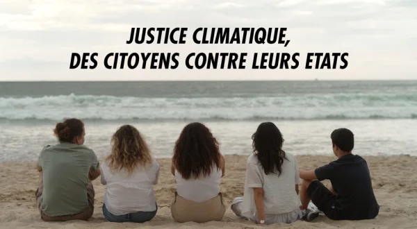 Justice climatique, des citoyens contre leurs Etats