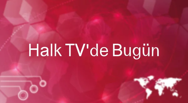 Halk TV’de Bugün