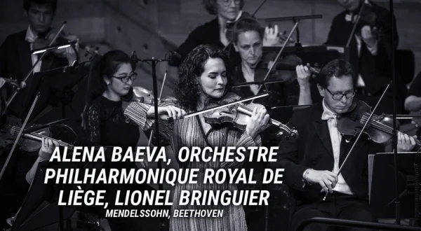 Alena Baeva, Orchestre Philharmonique Royal de Liège, Lionel Bringuier: Mendelssohn, Beethoven